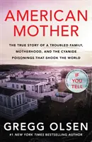 Americká matka - Pravdivý příběh o problémové rodině, mateřství a otravě kyanidem, která otřásla světem - American Mother - The true story of a troubled family, motherhood, and the cyanide poisonings that shook the world