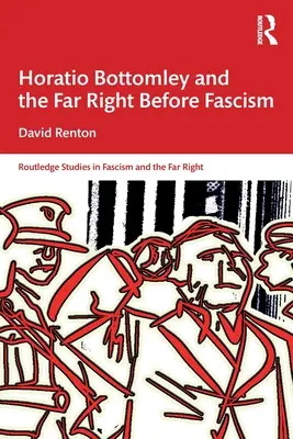 Horatio Bottomley a krajní pravice před fašismem - Horatio Bottomley and the Far Right Before Fascism