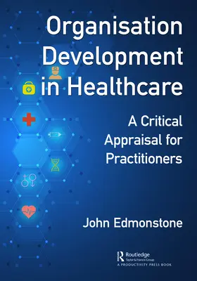 Rozvoj organizace ve zdravotnictví: Kritické zhodnocení pro odborníky v oblasti OD - Organisation Development in Healthcare: A Critical Appraisal for OD Practitioners