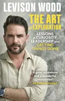 Umění zkoumat - lekce zvědavosti, vedení a dělání věcí do konce - Art of Exploration - Lessons in Curiosity, Leadership and Getting Things Done