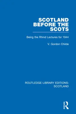 Skotsko před Skoty: Rhindovy přednášky z roku 1944 - Scotland Before the Scots: Being the Rhind Lectures for 1944