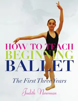 Jak učit začínající balet: Jak se naučit balet: První tři roky - How to Teach Beginning Ballet: The First Three Years