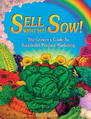 Prodej, co jsi zasel! Pěstitelův průvodce úspěšným marketingem produkce: Sell Sow! - Sell What You Sow!: The Grower's Guide to Successful Produce Marketing