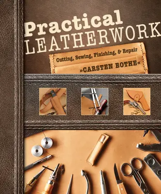 Praktické zpracování kůže: Stříhání, šití, dokončovací práce a opravy - Practical Leatherwork: Cutting, Sewing, Finishing & Repair