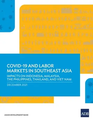 Covid-19 a trhy práce v jihovýchodní Asii: Dopady na Indonésii, Malajsii, Filipíny, Thajsko a Vietnam - Covid-19 and Labor Markets in Southeast Asia: Impacts on Indonesia, Malaysia, the Philippines, Thailand, and Viet Nam