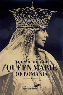 Američané a rumunská královna Marie: Výběr dokumentů - Americans & Queen Marie of Romania: A Selection of Documents