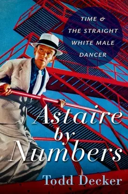 Astaire podle čísel - Čas a heterosexuální bílý tanečník - Astaire by Numbers - Time & the Straight White Male Dancer