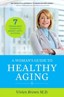 Průvodce ženy zdravým stárnutím: 7 osvědčených způsobů, jak si udržet vitalitu, štěstí a sílu - A Woman's Guide to Healthy Aging: 7 Proven Ways to Keep You Vibrant, Happy & Strong
