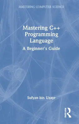 Zvládnutí programovacího jazyka C++: Příručka pro začátečníky - Mastering C++ Programming Language: A Beginner's Guide