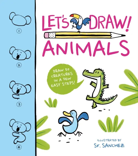 Pojďme kreslit! Zvířata - Nakresli 50 tvorů v několika snadných krocích! - Let's Draw! Animals - Draw 50 Creatures in a Few Easy Steps!