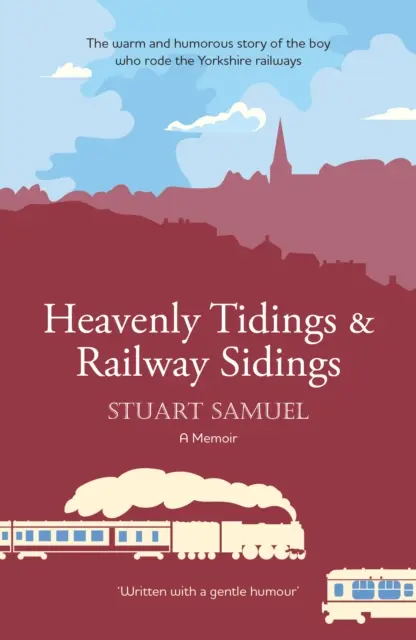 Nebeské zvěsti a železniční vlečky - Hřejivý a humorný příběh chlapce, který jezdil po yorkshirské železnici - Heavenly Tidings & Railway Sidings - The warm and humorous story of the boy who rode the Yorkshire railways