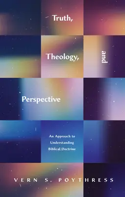 Pravda, teologie a perspektiva: Přístup k porozumění biblickému učení - Truth, Theology, and Perspective: An Approach to Understanding Biblical Doctrine