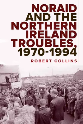 Noraid a severoirské nepokoje v letech 1970-94 - Noraid and the Northern Ireland Troubles, 1970-94
