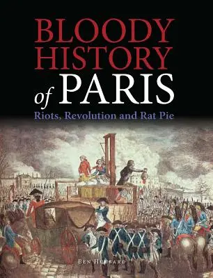 Krvavé dějiny Paříže: Nepokoje, revoluce a krysí koláč - Bloody History of Paris: Riots, Revolution and Rat Pie