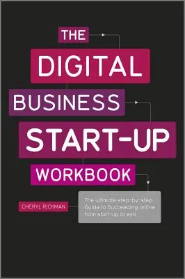 The Digital Business Start-Up Workbook: Digitální digitální podnikání: Příručka pro úspěšné podnikání na internetu od založení firmy až po ukončení činnosti. - The Digital Business Start-Up Workbook: The Ultimate Step-By-Step Guide to Succeeding Online from Start-Up to Exit