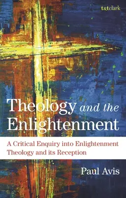 Teologie a osvícenství: Kritické zkoumání osvícenské teologie a její recepce. - Theology and the Enlightenment: A Critical Enquiry Into Enlightenment Theology and Its Reception