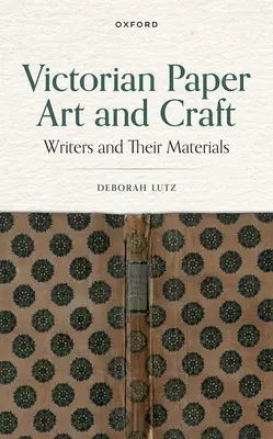 Viktoriánské papírové umění a řemesla: Vítězství ve Viktoriánské knize: spisovatelé a jejich materiály - Victorian Paper Art and Craft: Writers and Their Materials