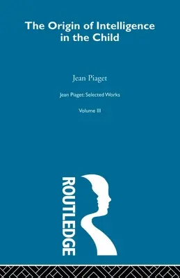 Původ inteligence u dítěte: Vybrané práce, svazek 3 - Origin of Intelligence in the Child: Selected Works Vol 3