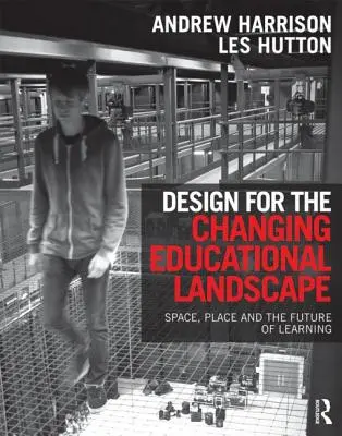 Design pro měnící se vzdělávací prostředí: Prostor, místo a budoucnost vzdělávání - Design for the Changing Educational Landscape: Space, Place and the Future of Learning