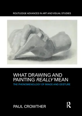 Co skutečně znamená kreslení a malování: Fenomenologie obrazu a gesta - What Drawing and Painting Really Mean: The Phenomenology of Image and Gesture