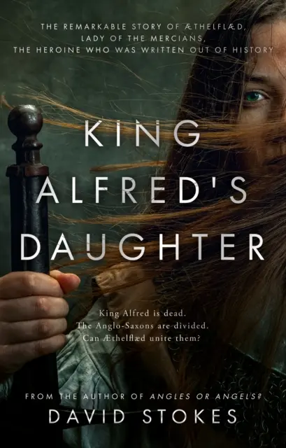 Dcera krále Alfréda - Pozoruhodný příběh AEthelflaed, paní Merciánů, hrdinky, která byla vypsána z dějin - King Alfred's Daughter - The remarkable story of AEthelflaed, Lady of the Mercians, the heroine who was written out of history