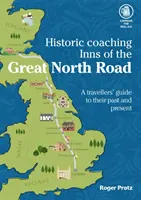 Historic Coaching Inns of the Great North Road - Průvodce cestováním po legendární dálnici - Historic Coaching Inns of the Great North Road - A Guide to Travelling the Legendary Highway
