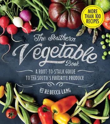 Kniha o jižanské zelenině: Zelenina z jihu: Průvodce oblíbenou jižanskou zeleninou od kořene ke stonku (Southern Living) - The Southern Vegetable Book: A Root-To-Stalk Guide to the South's Favorite Produce (Southern Living)