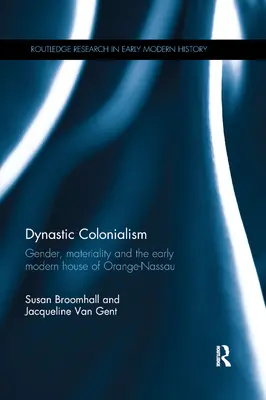 Dynastický kolonialismus: Vydání knihy: Gender, materialita a raně novověký rod Oranžsko-Nasavský - Dynastic Colonialism: Gender, Materiality and the Early Modern House of Orange-Nassau
