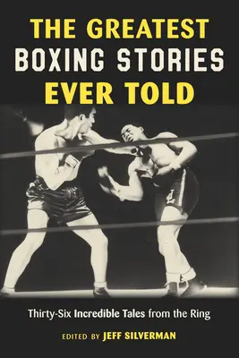 Největší boxerské příběhy všech dob: Třicet šest neuvěřitelných příběhů z ringu - The Greatest Boxing Stories Ever Told: Thirty-Six Incredible Tales from the Ring