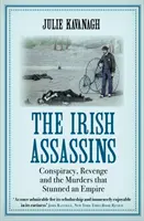 Irští vrazi - spiknutí, pomsta a vraždy, které ohromily říši (Kavanagh Julie (autor)) - Irish Assassins - Conspiracy, Revenge and the Murders that Stunned an Empire (Kavanagh Julie (author))