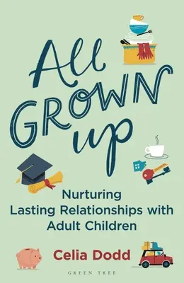 All Grown Up (Všichni dospěli): Vychovávat vztahy s dospělými dětmi - All Grown Up: Nurturing Relationships with Adult Children