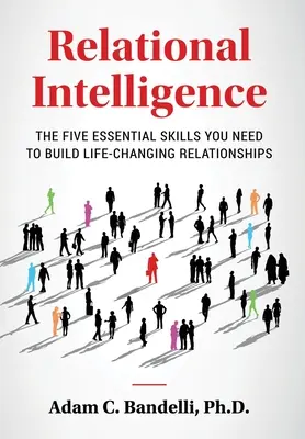 Vztahová inteligence; Pět základních dovedností, které potřebujete k budování vztahů, jež vám změní život - Relational Intelligence; The Five Essential Skills You Need to Build Life-Changing Relationships
