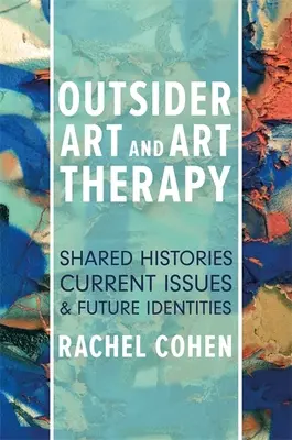 Outsider Art a arteterapie: Společné dějiny, současné problémy a budoucí identity - Outsider Art and Art Therapy: Shared Histories, Current Issues, and Future Identities
