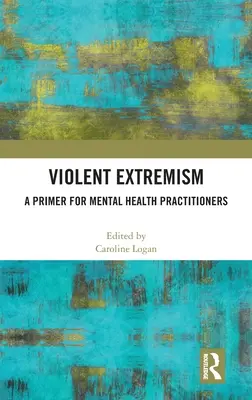 Násilný extremismus: Vydání knihy: Základní informace pro lékaře v oblasti duševního zdraví - Violent Extremism: A Primer for Mental Health Practitioners