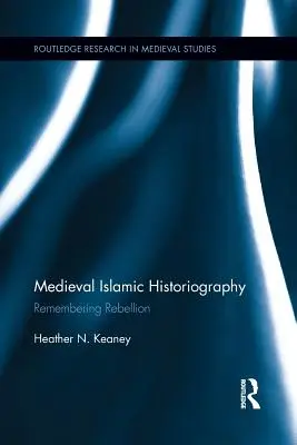 Středověká islámská historiografie: Vzpomínka na vzpouru - Medieval Islamic Historiography: Remembering Rebellion