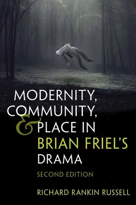 Modernita, komunita a místo v dramatu Briana Friela: Vydání druhé: Brian Briiel a jeho dílo v češtině a angličtině. - Modernity, Community, and Place in Brian Friel's Drama: Second Edition