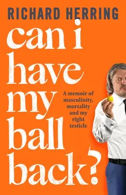 Můžu dostat zpátky svou kouli?: Vzpomínky na mužnost, smrtelnost a pravé varle - Can I Have My Ball Back?: A Memoir of Masculinity, Mortality and My Right Testicle