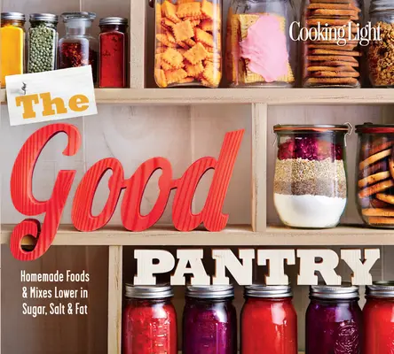 Dobrá spižírna: Domácí potraviny a směsi s nižším obsahem cukru, soli a tuku - The Good Pantry: Homemade Foods & Mixes Lower in Sugar, Salt & Fat
