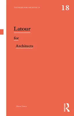LaTour pro architekty: Myslitelé pro architekty - LaTour for Architects: Thinkers for Architects