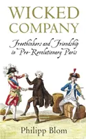 Hříšná společnost - Volnomyšlenkáři a přátelství v předrevoluční Paříži - Wicked Company - Freethinkers and Friendship in pre-Revolutionary Paris