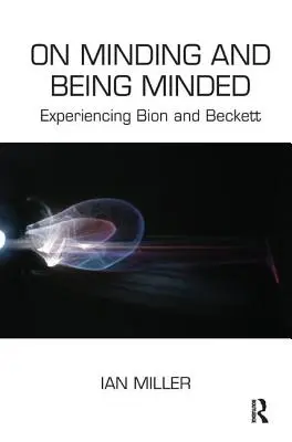 O tom, jak pečovat a být pečlivý: Prožitek Biona a Becketta - On Minding and Being Minded: Experiencing Bion and Beckett