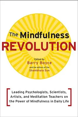 The Mindfulness Revolution (Revoluce všímavosti): Přední psychologové, vědci, umělci a učitelé meditace o síle všímavosti v každodenním životě. - The Mindfulness Revolution: Leading Psychologists, Scientists, Artists, and Meditatiion Teachers on the Power of Mindfulness in Daily Life