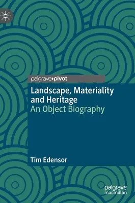 Krajina, materialita a dědictví: An Object Biography - Landscape, Materiality and Heritage: An Object Biography