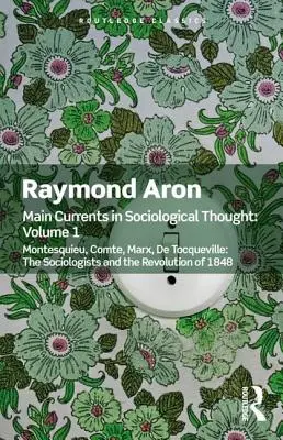 Hlavní proudy sociologického myšlení: Svazek první: Montesquieu, Comte, Marx, de Tocqueville: Sociologové a revoluce roku 1848. - Main Currents in Sociological Thought: Volume One: Montesquieu, Comte, Marx, de Tocqueville: The Sociologists and the Revolution of 1848