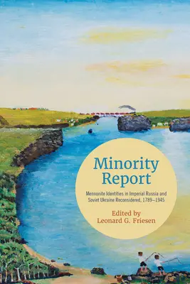 Zpráva o menšině: Mennonitské identity v carském Rusku a na sovětské Ukrajině, 1789-1945 - Minority Report: Mennonite Identities in Imperial Russia and Soviet Ukraine Reconsidered, 1789-1945