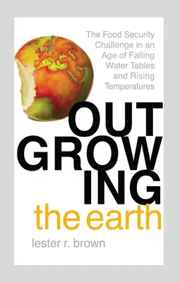 Přerůstání Země - Výzva potravinové bezpečnosti v době klesající hladiny vody a rostoucí teploty - Outgrowing the Earth - The Food Security Challenge in an Age of Falling Water Tables and Rising Temperatures