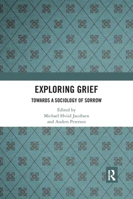 Exploring Grief: Towards a Sociology of Sorrow (K sociologii smutku) - Exploring Grief: Towards a Sociology of Sorrow