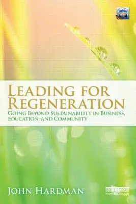 Vedení k regeneraci: Vycházejte z udržitelnosti ve vzdělávání v oblasti podnikání a komunitě - Leading For Regeneration: Going Beyond Sustainability in Business Education, and Community
