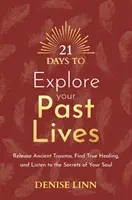21 dní k prozkoumání minulých životů - zbavte se dávných traumat, najděte skutečné uzdravení a naslouchejte tajemstvím své duše - 21 Days to Explore Your Past Lives - Release Ancient Trauma, Find True Healing, and Listen to the Secrets of Your Soul