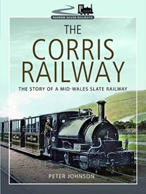 Corrisova železnice: Dráha v Corrisu (The Corris Railway): Příběh břidlicové železnice ve středním Walesu - The Corris Railway: The Story of a Mid-Wales Slate Railway
